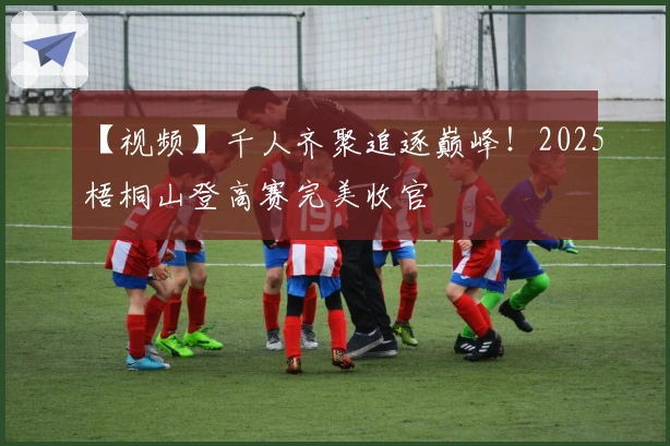 【视频】千人齐聚追逐巅峰！2025梧桐山登高赛完美收官